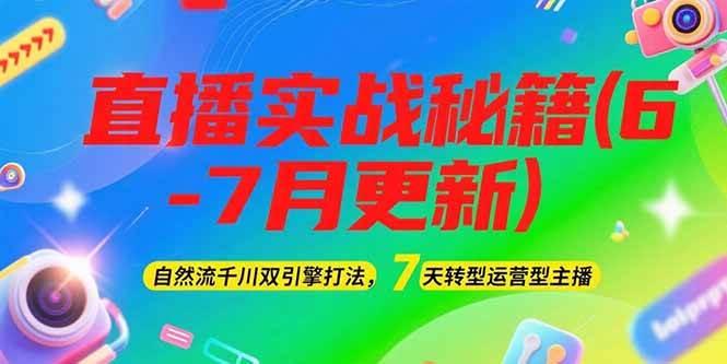 2025直播实战秘籍(6-7月更新)：自然流千川双引擎打法，7天转型运营型主播-问小徐资源库