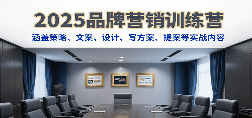 2025品牌营销训练营，涵盖策略、文案、设计、写方案、提案等实战内容-问小徐资源库