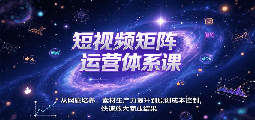 短视频矩阵运营体系课，从网感培养、素材生产力提升到原创成本控制，快速放大商业结果-问小徐资源库