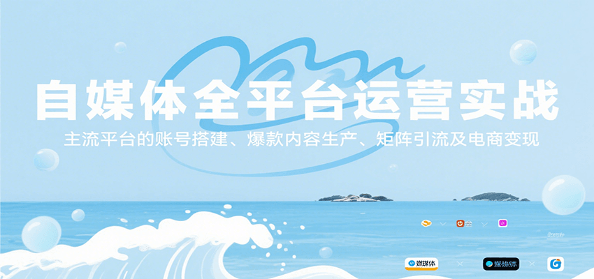 自媒体全平台运营实战，主流平台的账号搭建、爆款内容生产、矩阵引流及电商变现-问小徐资源库