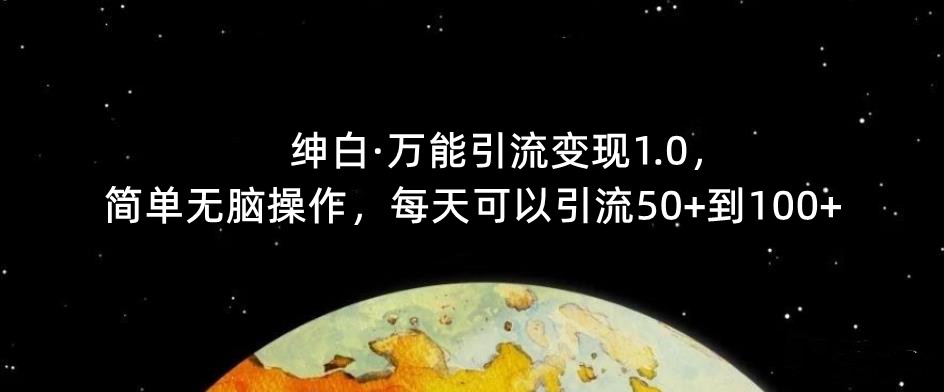 【推荐】绅白·万能引流变现1.0，简单无脑操作，每天可以引流50+到100+-问小徐资源库