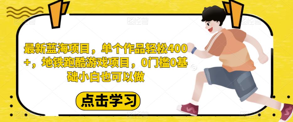 最新蓝海项目，单个作品轻松400+，地铁跑酷游戏项目，0门槛0基础小白也可以做【揭秘】-问小徐资源库