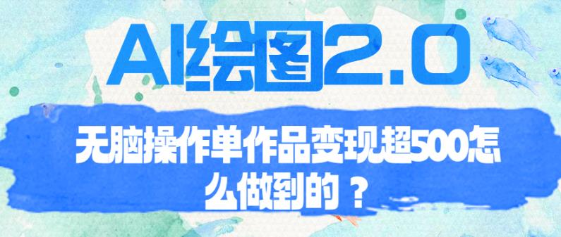 AI绘图2.0无脑操作单作品变现超500【揭秘】-问小徐资源库