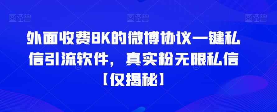外面收费8K的微博协议一键私信引流软件，真实粉无限私信【仅揭秘】-问小徐资源库