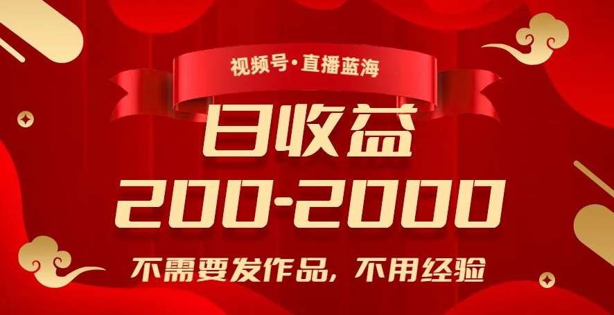 视频号直播蓝海，不需要发作品，不用经验，日入200-2000+【揭秘】-问小徐资源库