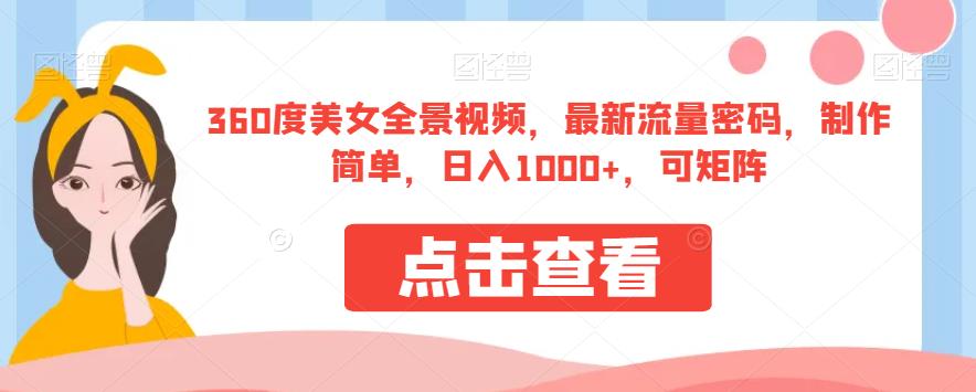 360度美女全景视频，最新流量密码，制作简单，日入1000+，可矩阵【揭秘】-问小徐资源库