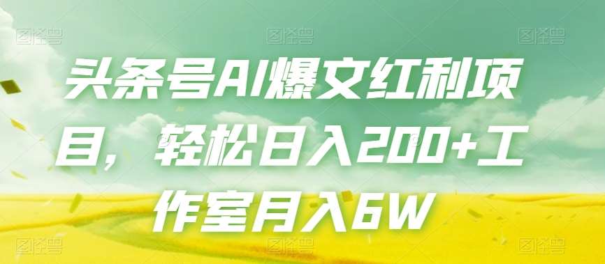 头条号AI爆文红利项目，轻松日入200+工作室月入6W-问小徐资源库