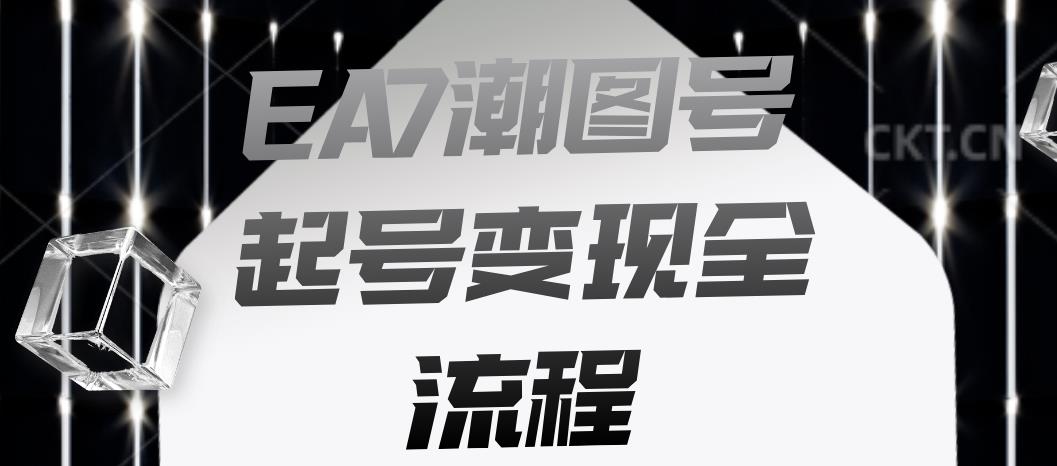 EA7潮图号起号变现全流程，快速起号飞速涨粉【揭秘】-问小徐资源库