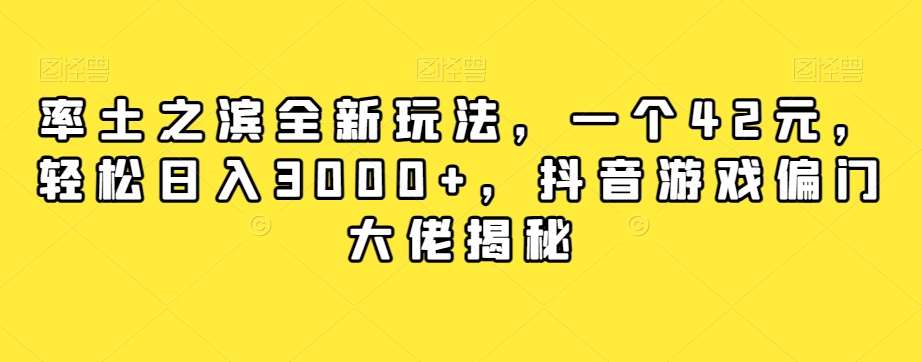 率土之滨全新玩法，一个42元，轻松日入3000+，抖音游戏偏门大佬揭秘-问小徐资源库