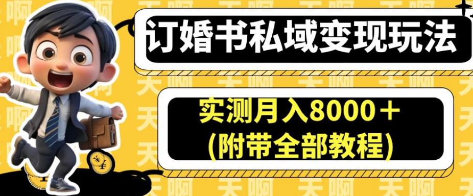 订婚书私域变现玩法，实测月入8000＋(附带全部教程)【揭秘】-问小徐资源库