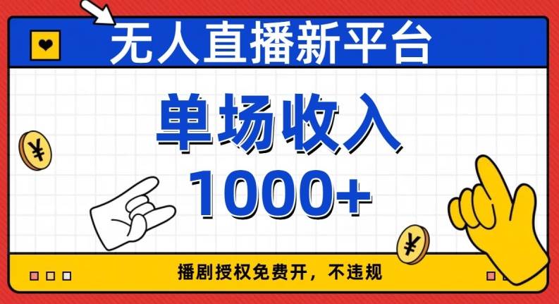 无人直播新平台，免费开授权，不违规，单场收入1000+【揭秘】-问小徐资源库