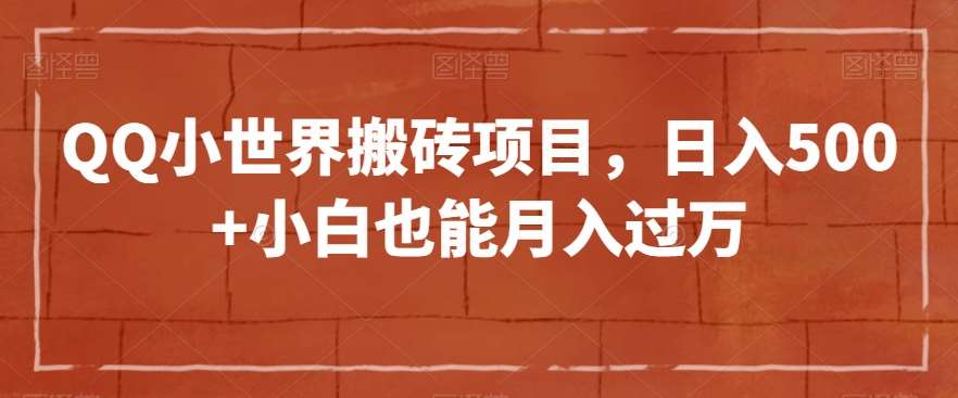 QQ小世界搬砖项目，日入500+小白也能月入过万【揭秘】-问小徐资源库