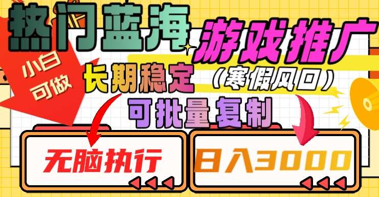 热门蓝海游戏推广任务，长期稳定，无脑执行，单日收益3000+，可矩阵化操作【揭秘】-问小徐资源库