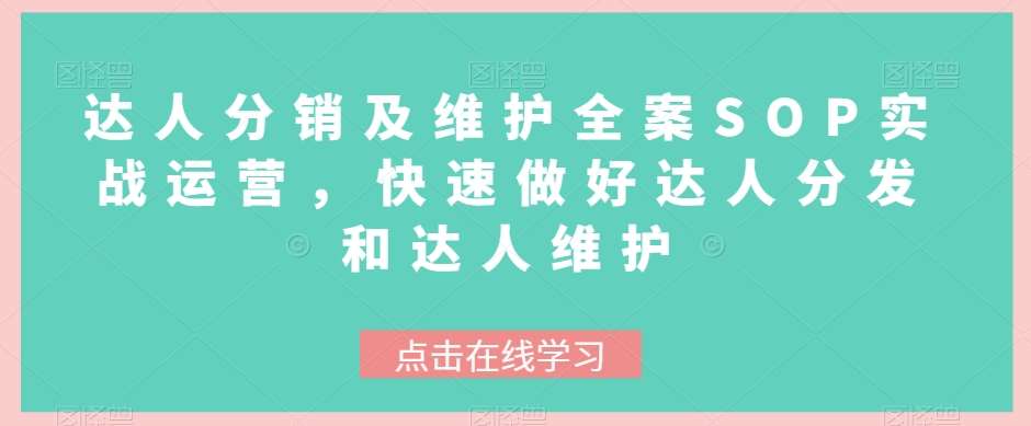 达人分销及维护全案SOP实战运营，快速做好达人分发和达人维护-问小徐资源库