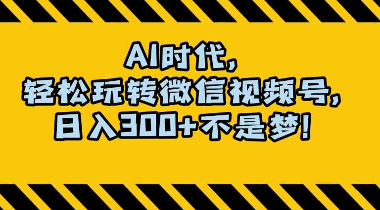 最新AI蓝海赛道，狂撸视频号创作分成，月入1万+，小白专属项目！【揭秘】-问小徐资源库