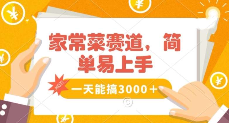 家常菜赛道掘金，流量爆炸！一天能搞‌3000＋不懂菜也能做，简单轻松且暴力！‌无脑操作就行了【揭秘】-问小徐资源库