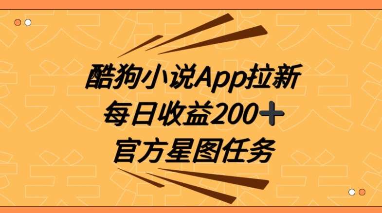 酷狗小说APP拉新，接抖音星图任务，保姆式教学每日收益200+【揭秘】-问小徐资源库
