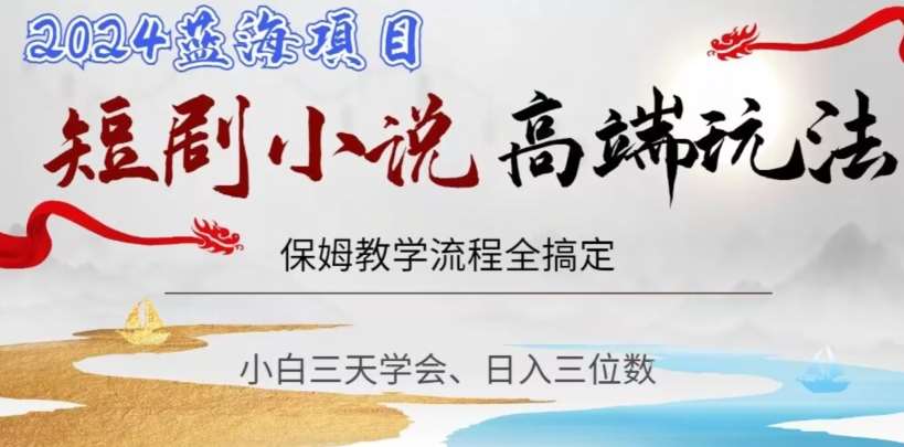 短剧高端玩法，保姆教学全搞定，小白日入三位数【揭秘】-问小徐资源库