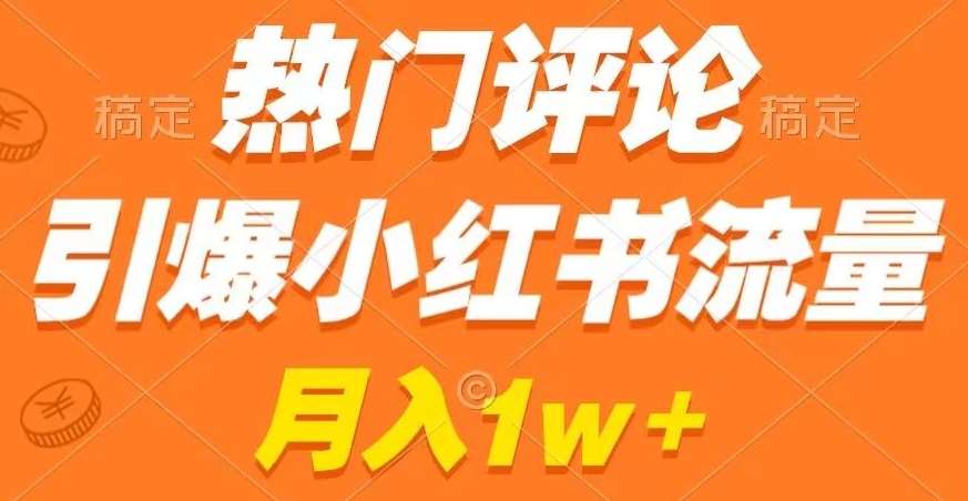 热门评论引爆小红书流量，作品制作简单，商单接到手软【揭秘】-问小徐资源库
