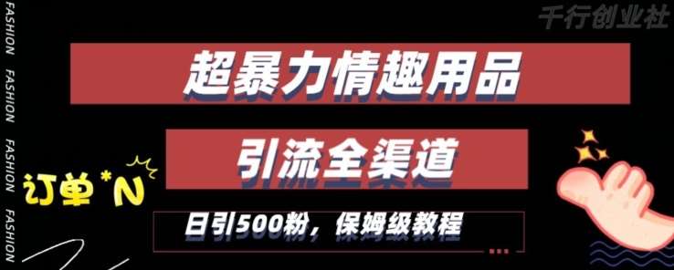 最新情趣项目引流全渠道，自带高流量，保姆级教程，轻松破百单，日引500+粉【揭秘】-问小徐资源库