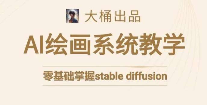 大桶的stable diffusion系统课程，零基础系统性学习AI绘画，小白也能轻松上手-问小徐资源库