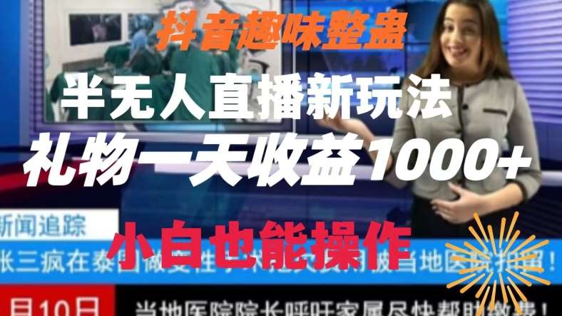 抖音趣味整蛊半无人直播新玩法，礼物收益一天1000+小白也能操作【揭秘】-问小徐资源库