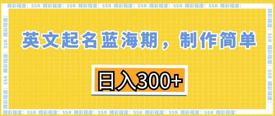 英文起名蓝海期，制作简单，日入300+【揭秘】-问小徐资源库