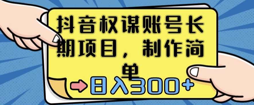 抖音权谋账号，长期项目，制作简单，日入300+【揭秘】-问小徐资源库