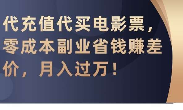 代充值代买电影票，零成本副业省钱赚差价，月入过万【揭秘】-问小徐资源库
