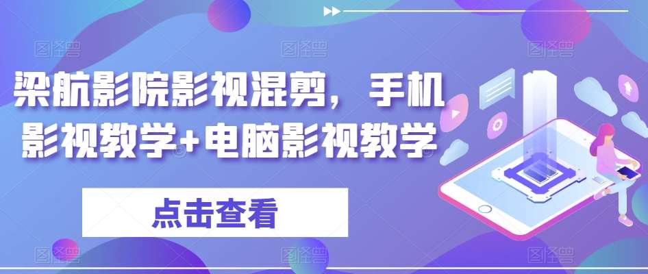 梁航影院影视混剪，手机影视教学+电脑影视教学-问小徐资源库