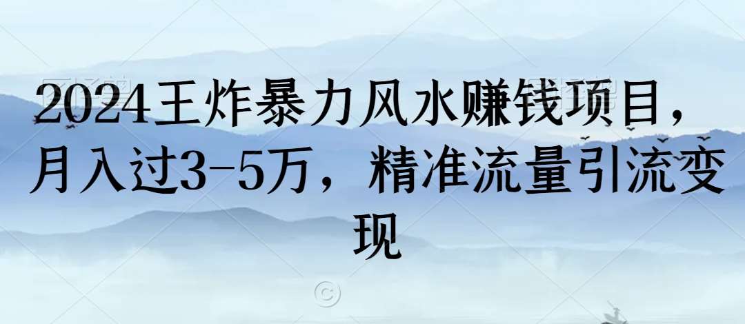 2024王炸暴力风水赚钱项目，月入过3-5万，精准流量引流变现【揭秘】-问小徐资源库