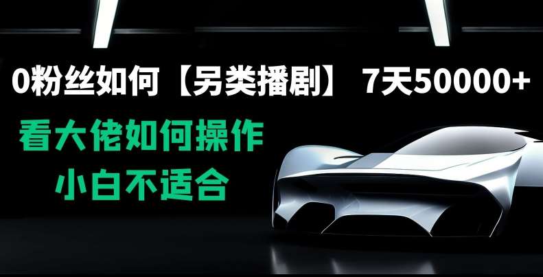 0粉丝如何【另类播剧】，7天50000+，看大佬如何操作，小白不适合【揭秘】-问小徐资源库