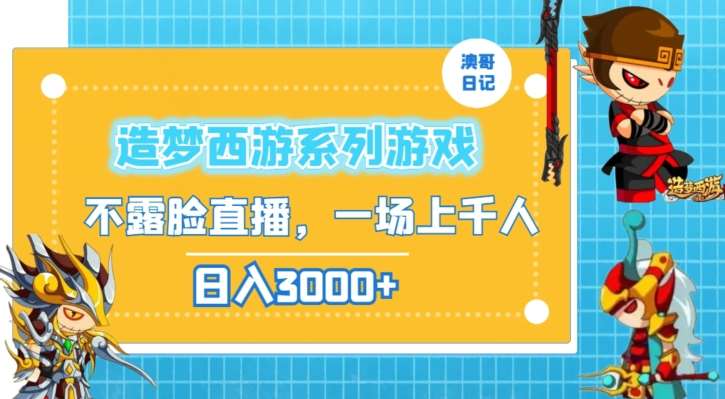 造梦西游系列游戏不露脸直播，回忆杀一场直播上千人，日入3000+【揭秘】-问小徐资源库