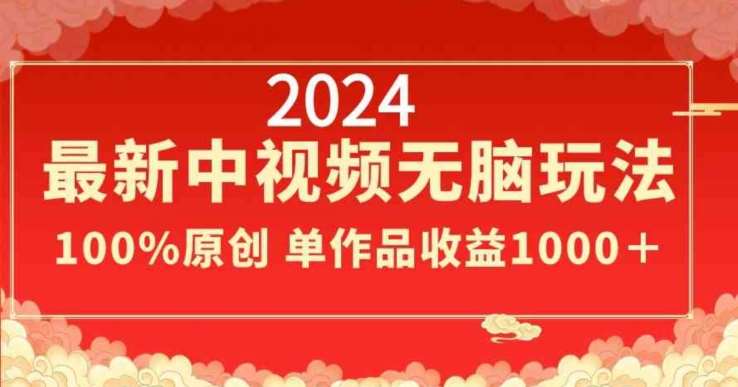 2024最新中视频无脑玩法，作品制作简单，100%原创，单作品收益1000＋【揭秘】-问小徐资源库