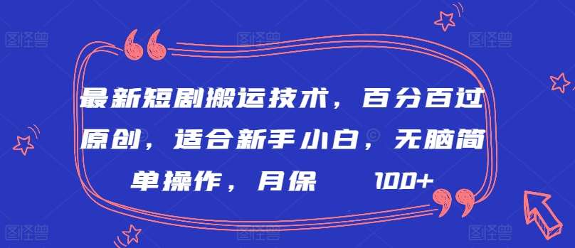 最新短剧搬运技术，百分百过原创，适合新手小白，无脑简单操作，月保底2000+【揭秘】-问小徐资源库