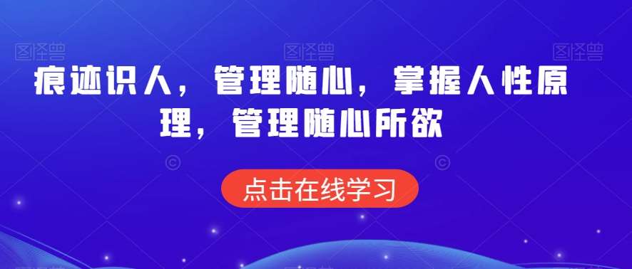 痕迹识人，管理随心，掌握人性原理，管理随心所欲-问小徐资源库