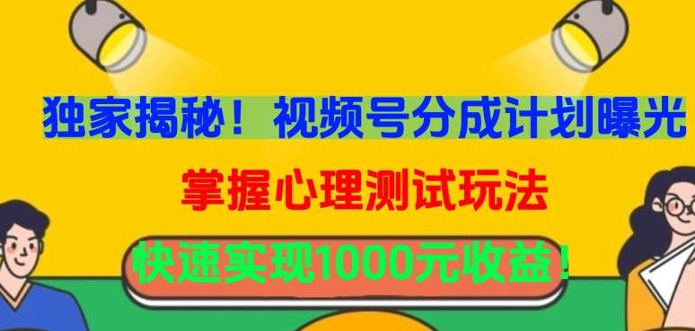 独家揭秘！视频号分成计划曝光，掌握心理测试玩法，快速实现1000元收益【揭秘】-问小徐资源库