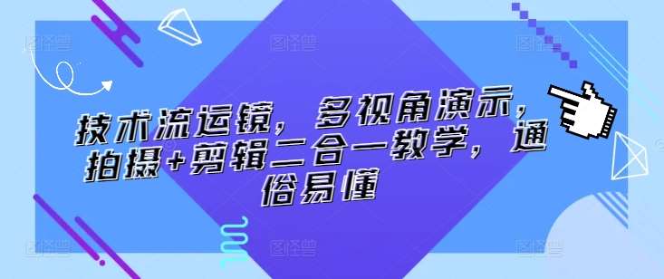 技术流运镜，多视角演示，拍摄+剪辑二合一教学，通俗易懂-问小徐资源库