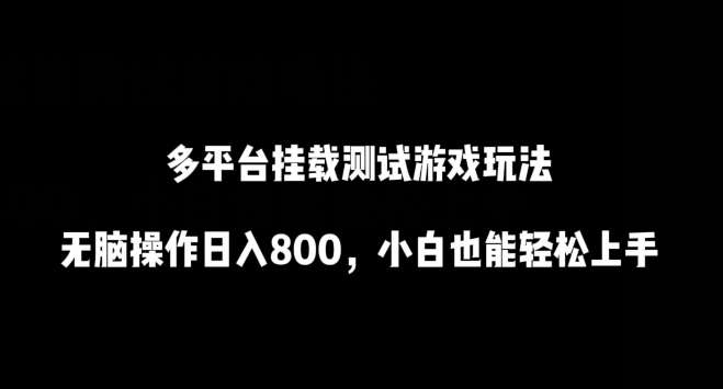 多平台挂载测试游戏玩法，无脑操作日入800，小白也能轻松上手【揭秘】-问小徐资源库
