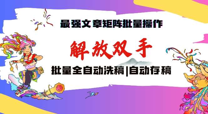 最强文章矩阵批量管理，自动洗稿，自动存稿，月入过万轻轻松松【揭秘】-问小徐资源库