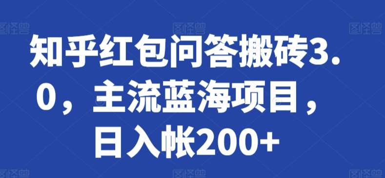 知乎红包问答搬砖3.0，主流蓝海项目，日入帐200+【揭秘】-问小徐资源库