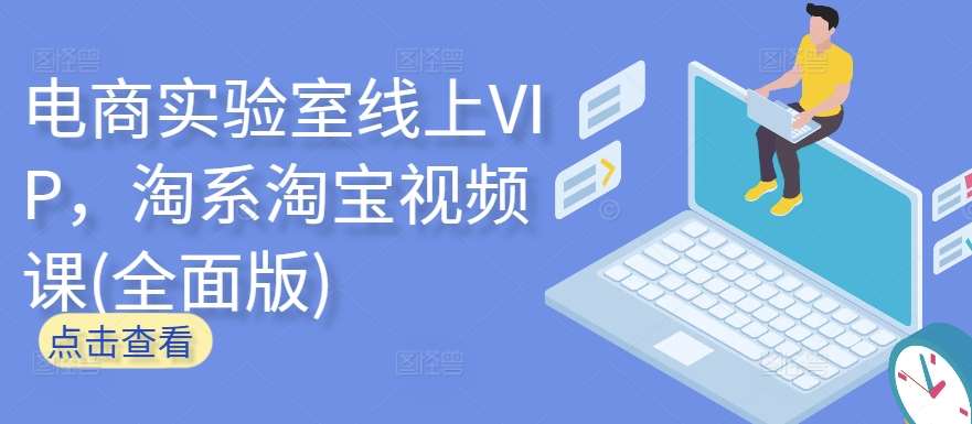 电商实验室线上VIP，淘系淘宝视频课(全面版)-问小徐资源库