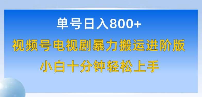 单号日赚800+，视频号电视剧暴力搬运进阶版，100%过原创，小白十分钟也能轻松入手【揭秘】-问小徐资源库