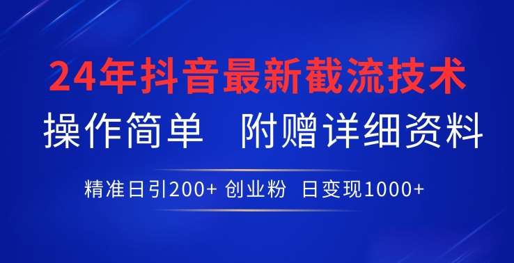 24年最新抖音截流技术，精准日引200+创业粉，操作简单附赠详细资料【揭秘】-问小徐资源库