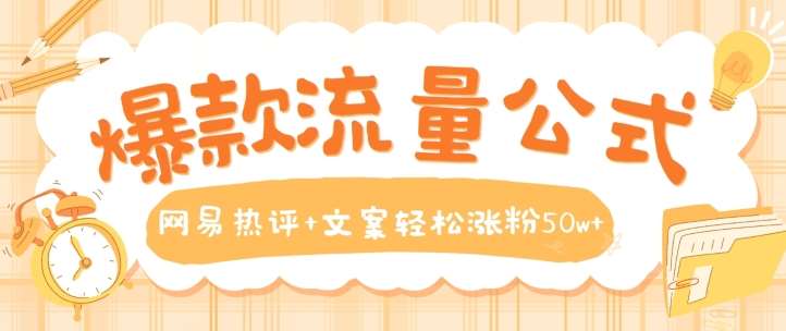 爆款流量公式，网易热评+文案轻松涨粉50w+【揭秘】-问小徐资源库