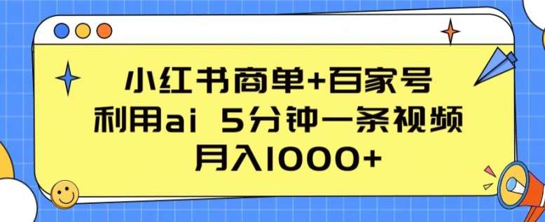 小红书商单+百家号，利用ai 5分钟一条视频，月入1000+【揭秘】-问小徐资源库