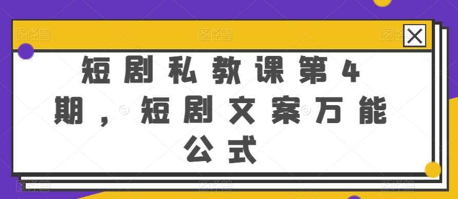 短剧私教课第4期，短剧文案万能公式【揭秘】-问小徐资源库