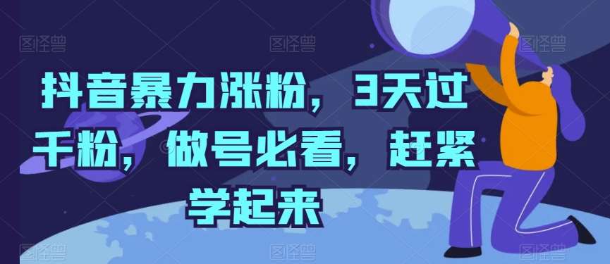 抖音暴力涨粉，3天过千粉，做号必看，赶紧学起来【揭秘】-问小徐资源库