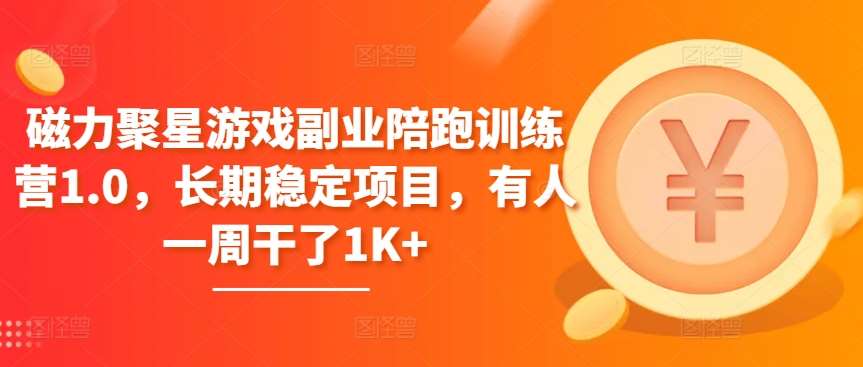 磁力聚星游戏副业陪跑训练营1.0，长期稳定项目，有人一周干了1K+-问小徐资源库