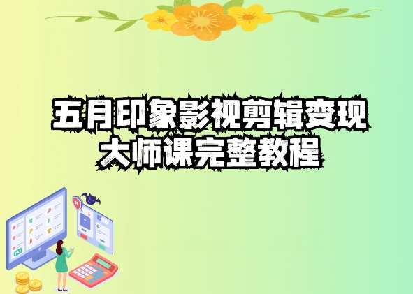 五自印象影视剪辑变现大师课完整教程-问小徐资源库